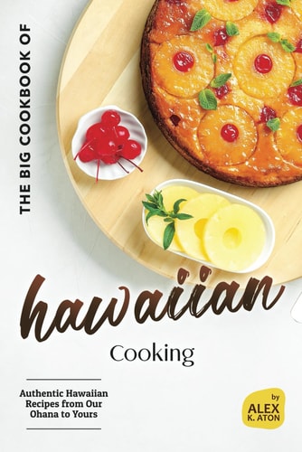 The Big Cookbook of Hawaiian Cooking Authentic Hawaiian Recipes from Our Ohana to Yours