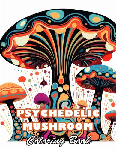 Psychedelic Mushroom Coloring Book 100+ High-quality Illustrations for All Fans