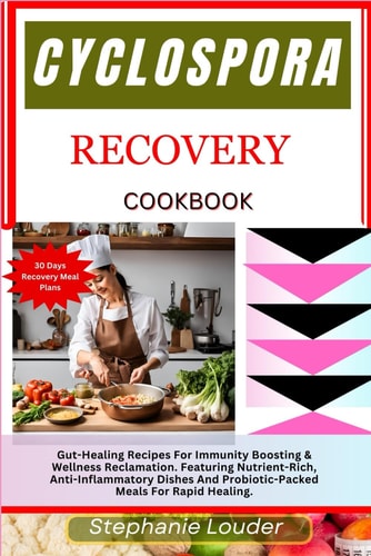 Cyclospora Recovery Cookbook Gut-Healing Recipes For Immunity Boosting & Wellness Reclamation. Featuring Nutrient-Rich, Anti-Inflammatory Dishes And Probiotic-Packed Meals For Rapid Healing.
