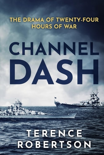 Channel Dash: The Drama of Twenty Four Hours of War (World War Two at Sea)