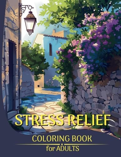 Stress Relief Coloring Book for Adults Amazing Illustrations of Beautiful Cities, Picturesque Landscapes and Tranquil Villages to Relax Your Mind, Overcome Anxiety and Stress Relief