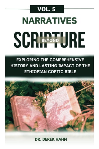 Narratives Beyond Scripture Vol. 5 Exploring The Comprehensive History And Lasting Impact Of The Ethiopian Coptic Bible