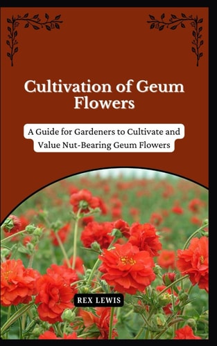 Cultivation of Geum Flowers A Guide for Gardeners to Cultivate and Value Nut-Bearing Geum Flowers