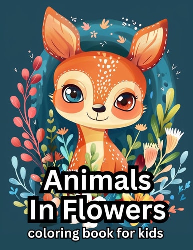 Animals In Flowers Coloring Book for Kids Age 4-10, Colorful Wonders, A Coloring Book with 50 Cute Animals in Flowers.