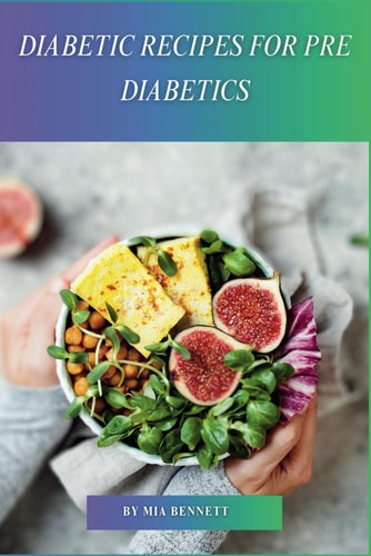 Diabetic Recipes for Pre Diabetics Master Diabetes Prevention Through Delicious Meals