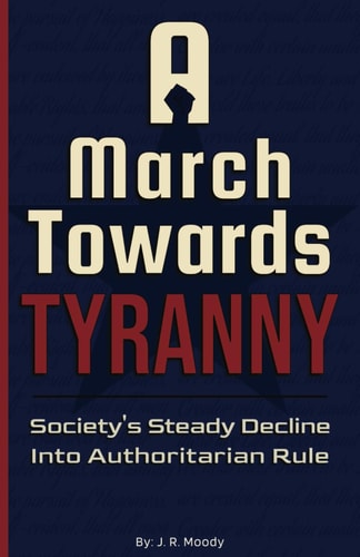 A March Towards Tyranny Society's Steady Decline Into Authoritarian Rule