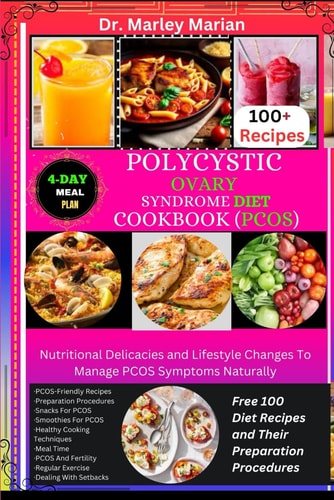Polycystic Ovary Syndrome Diet Cookbook (Pcos) Free 100 Diet Recipes and Their Preparation Procedures: Nutritional Delicacies and Lifestyle Changes To Manage PCOS Symptoms Naturally