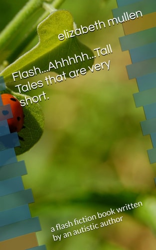 Flash...Ahhhhh...Tall Tales that are Very Short. A Flash Fiction Book Written by an Autistic Author