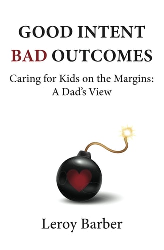 Good Intent Bad Outcomes Caring for Kids on the Margins: A Dad's View