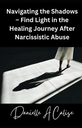 Navigating the Shadows - Find Light in the Healing Journey After Narcissistic Abuse