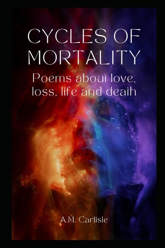 Cycles of Mortality Poems about Love, Loss, Life and Death
