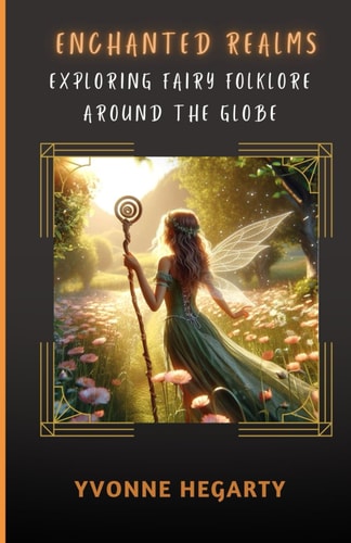 Enchanted Realms Exploring Fairy Forklore Around the Globe