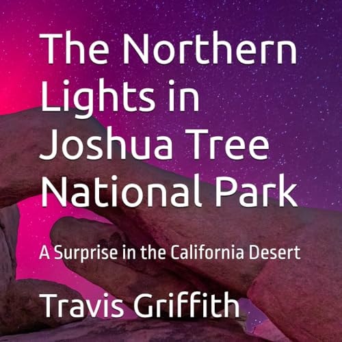 The Northern Lights in Joshua Tree National Park A Surprise in the California Desert