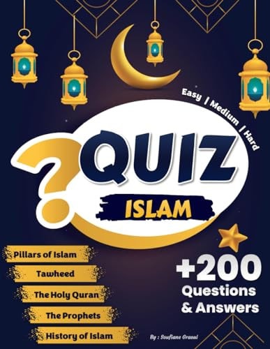 Quiz Islam +200 Questions & Answers Test Your Islamic Knowledge and Challenge Your Friends (Pillars of Islam, The Holy Quran, Prophets, Tawheed, History of Islam) Easy, Medium, Hard Islamic Book