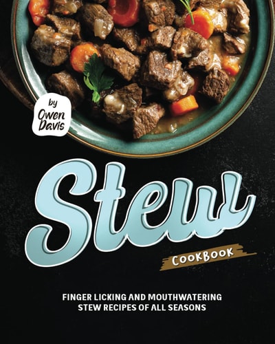 Stew Cookbook Finger Licking and Mouthwatering Stew Recipes of All Seasons
