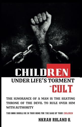 Children Under Life's Torment Cult: The Ignorance of a Man Is the Seating Throne of the Devil to Rule Over Him with Authority