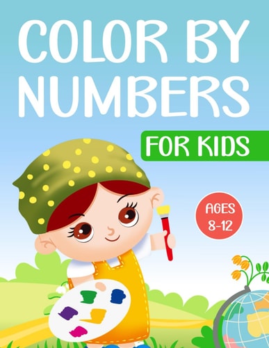 Color by Numbers For Kids Ages 8-12 Cute Color by Number Coloring Book With Animals, Flowers & More!