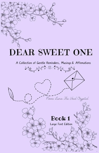 Dear Sweet One- A Book of Gentle Reminders, Musings, & Affirmations. Book One