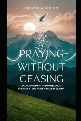Praying Without Ceasing Encouragement and Motivation For Persistent Prayer in Every Season