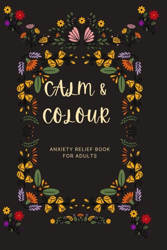 Calm & Colour An Anxiety Relief Book for Adults