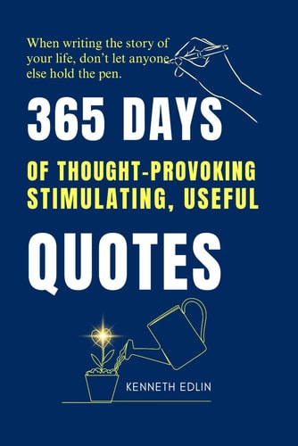 365 DAYS of Thought-Provoking, Stimulating, Useful QUOTES When Writing the Story of Your Life, Don't Let Anyone Else Hold the Pen