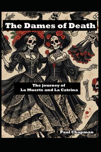 The Dames of Death The Journey of La Muerte and La Catrina.