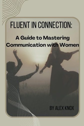 Fluent in Connection A Guide to Mastering Communication with Women
