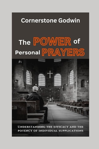 The POWER Of Personal PRAYERS ...Understanding The Efficacy And The Potency Of Individual Supplications