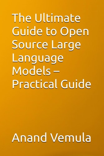 The Ultimate Guide to Open Source Large Language Models - Practical Guide
