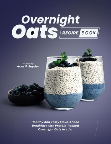 Overnight Oats Recipe Book Healthy And Tasty Make-Ahead Breakfast with Protein-Packed Overnight Oats in a Jar