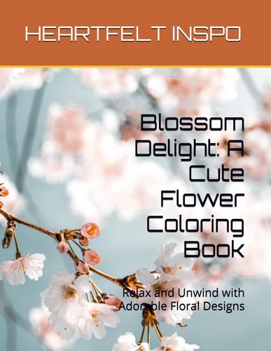 Blossom Delight A Cute Flower Coloring Book: Relax and Unwind with Adorable Floral Designs