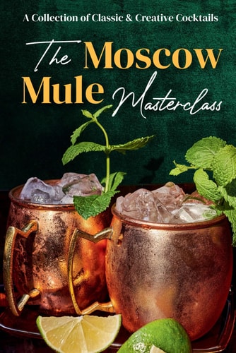 The Moscow Mule Masterclass A Collection of Classic & Creative Cocktails: Moscow Recipes