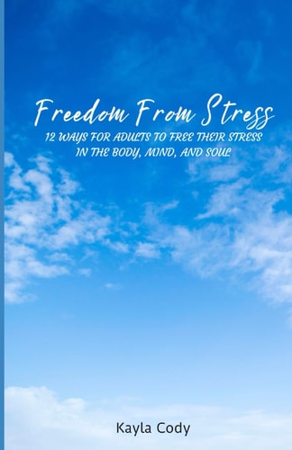 FREEDOM FROM STRESS 12 Ways for Adults to Free Their Stress in the Body, Mind, and Soul