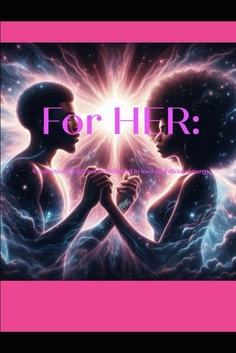 For HER A Collection of Poems Manifested in Love and Divine Energy.