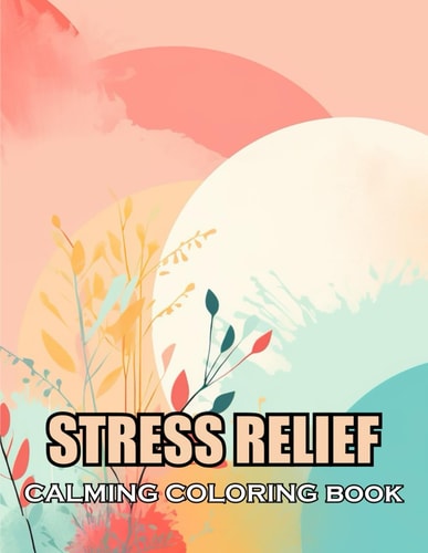 Stress Relief Calming Coloring Book 100+ Exciting and Adorable Illustrations for All Ages