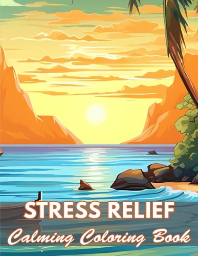 Stress Relief Calming Coloring Book 100+ Coloring Pages for Relaxation and Stress Relief