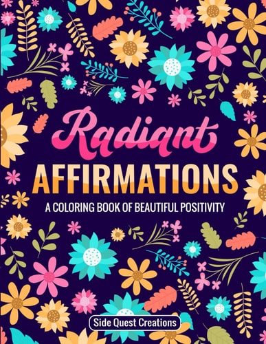 Radiant Affirmations A Coloring Book of Beautiful Positivity (Size 8.5" X 11")