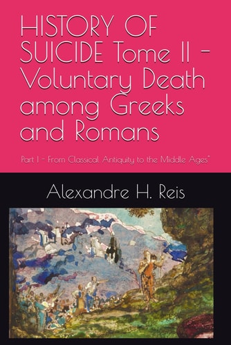 HISTORY OF SUICIDE Tome II - Voluntary Death Among Greeks and Romans Part I - From Classical Antiquity to the Middle Ages"