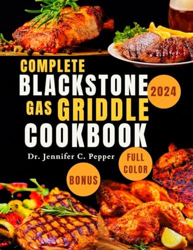 Complete Blackstone Gas Griddle Cookbook 2024 Fast And Easy Recipes To Master The Art Of Grill Cooking, 1800 Days Of Tasty Meals With Full Color For Beginners