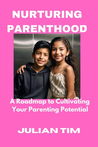 Nurturing Parenthood A Roadmap to Cultivating Your Parenting Potential