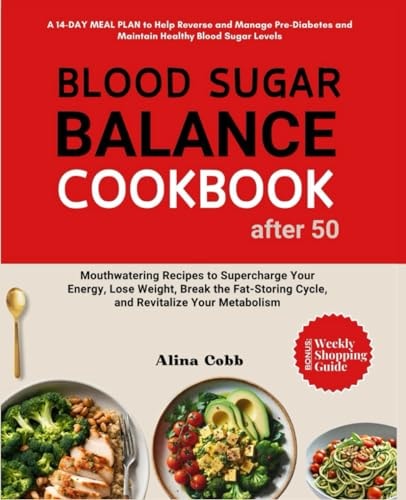 Blood Sugar Balance Cookbook for After 50 MEAL PLAN & Mouthwatering Recipes to Supercharge Your Energy, Lose Weight, Break the Fat-Storing Cycle, and Revitalize Your Metabolism