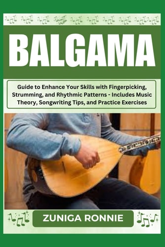 Balgama A Comprehensive Guide to Techniques, Theory, and Performance Unlock Your Musical Potential with Step-by-Step Instructions, Exercises, and Pro Tips