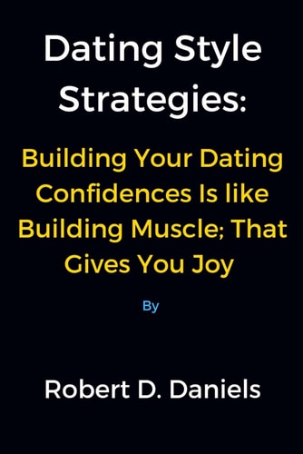 DATING STYLE STRATEGIES Building Your Dating Confidences is Like Building Muscle