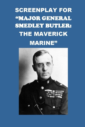 Screenplay for "Major General Smedley Butler The Maverick Marine"