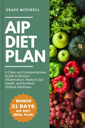 AIP Diet Plan A Clear and Comprehensive Guide to Reduce Inflammation, Restore Gut Health, and Achieve Optimal Wellness