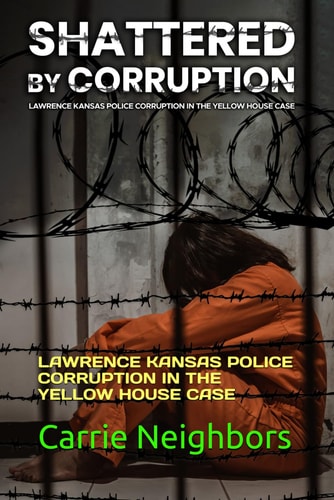 Shattered by Corruption Lawrence Kansas Police Corruption in the Yellow House Case