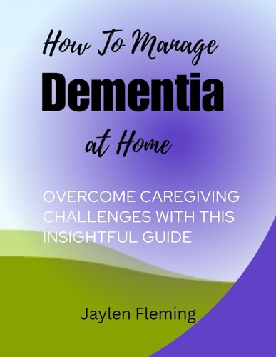 How to Manage Dementia at Home Overcome Caregiving Challenges with this Insightful Guide