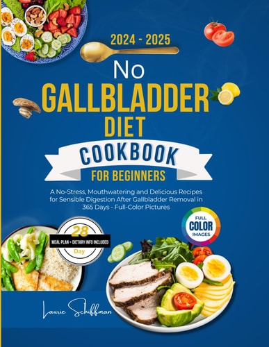 No Gallbladder Diet Cookbook for Beginners 2024-2025 A No-Stress, Mouthwatering and Delicious Recipes for Sensible Digestion After Gallbladder Removal in 365 Days - Full-Color Pictures