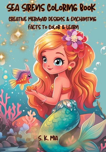 Sea Sirens Coloring Book Creative Mermaid Designs & Enchanting Facts to Color & Learn