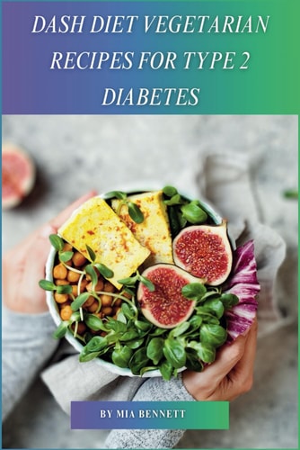 Dash Diet Vegetarian Recipes for Type 2 Diabetes Control Blood Sugar & Manage Hypertension with Delicious Vegetarian DASH Meals